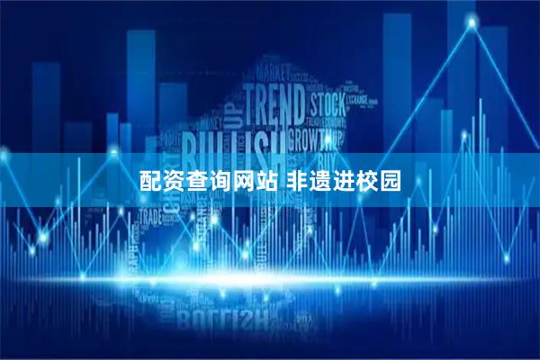 配资查询网站 非遗进校园