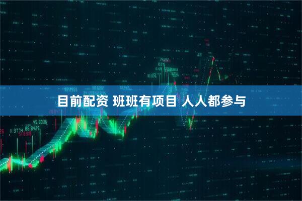 目前配资 班班有项目 人人都参与